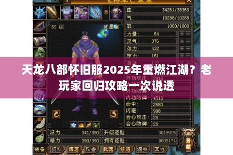 天龙八部怀旧服2025年重燃江湖?老玩家回归攻略一次说透 天龙八部怀旧服2025年重燃江湖?老玩家回归攻略一次说透