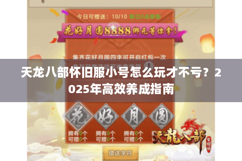 天龙八部怀旧服小号怎么玩才不亏?2025年高效养成指南 天龙八部怀旧服小号怎么玩才不亏?2025年高效养成指南