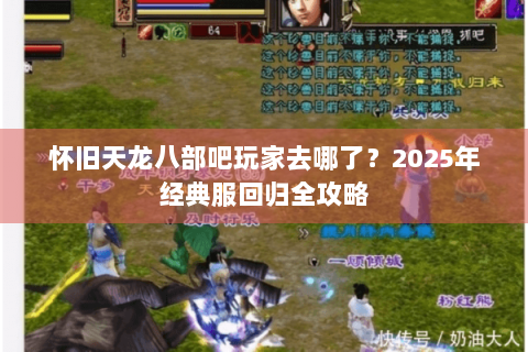 怀旧天龙八部吧玩家去哪了?2025年经典服回归全攻略 怀旧天龙八部吧玩家去哪了?2025年经典服回归全攻略