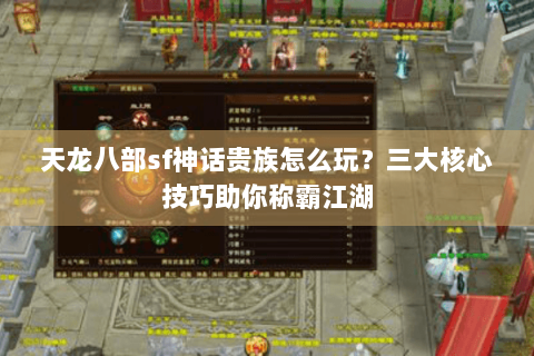 天龙八部sf神话贵族怎么玩?三大核心技巧助你称霸江湖 天龙八部sf神话贵族怎么玩?三大核心技巧助你称霸江湖
