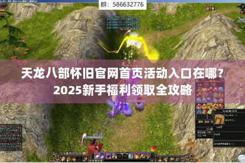 天龙八部怀旧官网首页活动入口在哪?2025新手福利领取全攻略 天龙八部怀旧官网首页活动入口在哪?2025新手福利领取全攻略