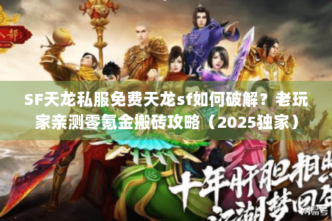 SF天龙私服免费天龙sf如何破解？老玩家亲测零氪金搬砖攻略（2025独家）