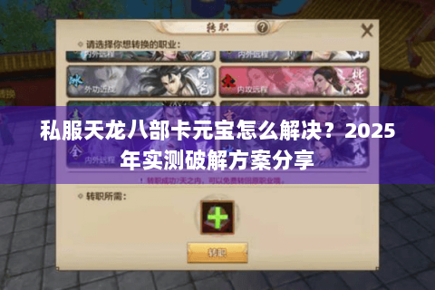 私服天龙八部卡元宝怎么解决?2025年实测破解方案分享 私服天龙八部卡元宝怎么解决?2025年实测破解方案分享