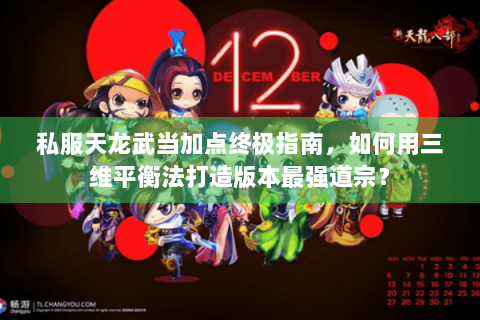 私服天龙武当加点终极指南，如何用三维平衡法打造版本最强道宗？