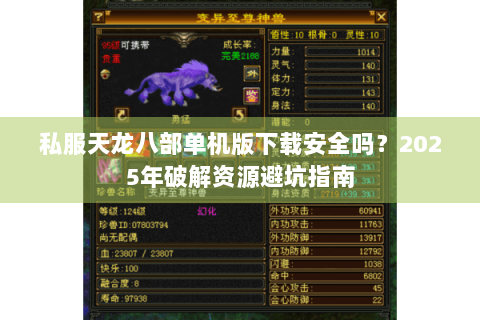 私服天龙八部单机版下载安全吗？2025年破解资源避坑指南