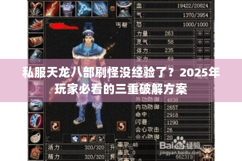 私服天龙八部刷怪没经验了?2025年玩家必看的三重破解方案 私服天龙八部刷怪没经验了?2025年玩家必看的三重破解方案