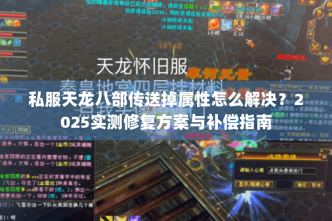 私服天龙八部传送掉属性怎么解决？2025实测修复方案与补偿指南