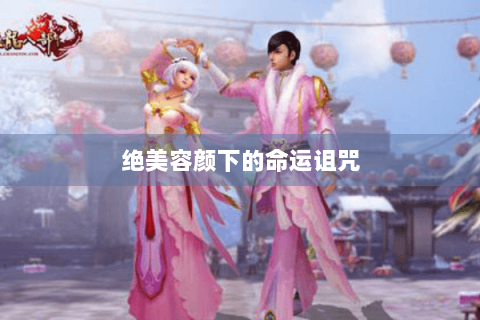 绝美容颜下的命运诅咒 绝美容颜下的命运诅咒