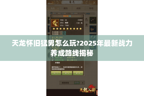 天龙怀旧猛男怎么玩?2025年最新战力养成路线揭秘 天龙怀旧猛男怎么玩?2025年最新战力养成路线揭秘