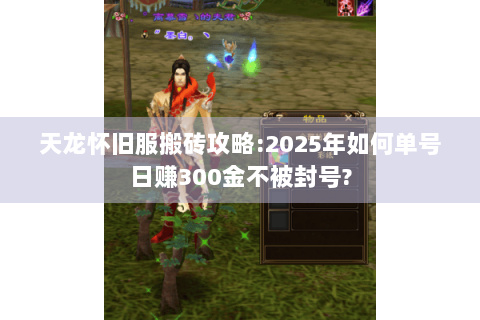 天龙怀旧服搬砖攻略:2025年如何单号日赚300金不被封号?