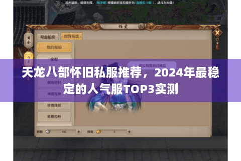 天龙八部怀旧私服推荐，2024年最稳定的人气服TOP3实测