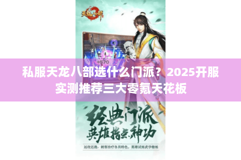 私服天龙八部选什么门派？2025开服实测推荐三大零氪天花板