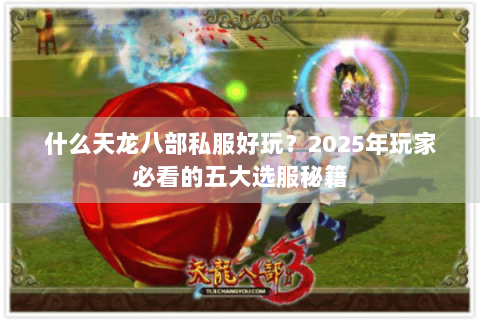 什么天龙八部私服好玩?2025年玩家必看的五大选服秘籍 什么天龙八部私服好玩?2025年玩家必看的五大选服秘籍