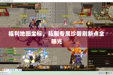 福利地图坐标,私服专属珍兽刷新点全曝光 福利地图坐标,私服专属珍兽刷新点全曝光