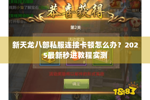 新天龙八部私服连接卡顿怎么办？2025最新秒进教程实测