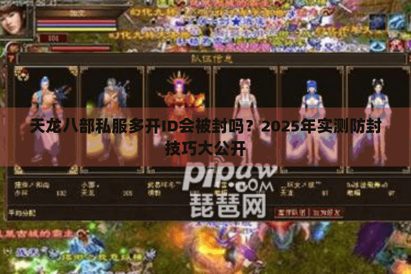 天龙八部私服多开ID会被封吗?2025年实测防封技巧大公开 天龙八部私服多开ID会被封吗?2025年实测防封技巧大公开