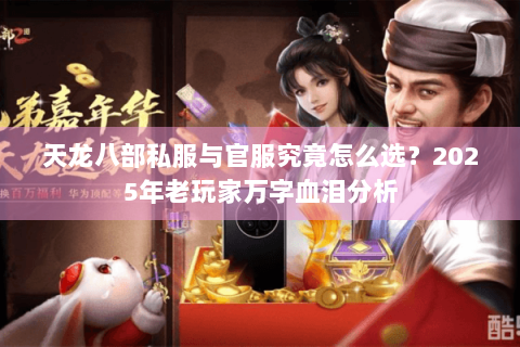天龙八部私服与官服究竟怎么选?2025年老玩家万字血泪分析 天龙八部私服与官服究竟怎么选?2025年老玩家万字血泪分析