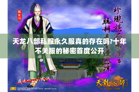 天龙八部私服永久服真的存在吗?十年不关服的秘密首度公开 天龙八部私服永久服真的存在吗?十年不关服的秘密首度公开