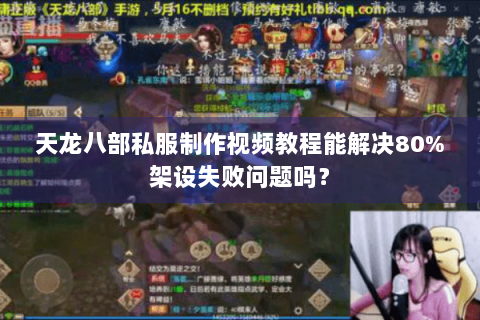 天龙八部私服制作视频教程能解决80%架设失败问题吗？