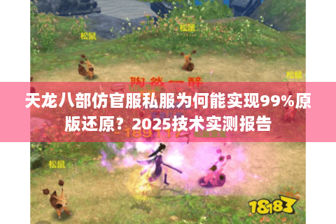 天龙八部仿官服私服为何能实现99%原版还原?2025技术实测报告 天龙八部仿官服私服为何能实现99%原版还原?2025技术实测报告
