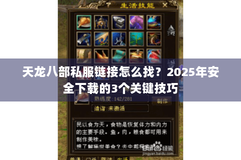 天龙八部私服链接怎么找？2025年安全下载的3个关键技巧