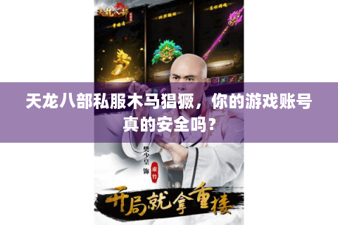 天龙八部私服木马猖獗，你的游戏账号真的安全吗？