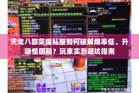 天龙八部荣耀私服如何破解爆率低、升级慢困局？玩家实测避坑指南