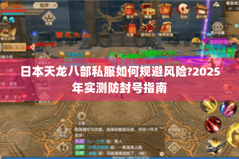 日本天龙八部私服如何规避风险?2025年实测防封号指南