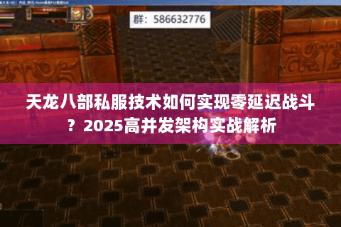 天龙八部私服技术如何实现零延迟战斗?2025高并发架构实战解析 天龙八部私服技术如何实现零延迟战斗?2025高并发架构实战解析