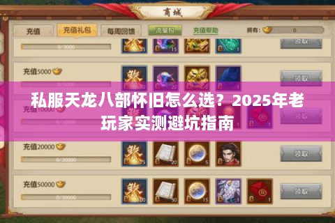 私服天龙八部怀旧怎么选?2025年老玩家实测避坑指南 私服天龙八部怀旧怎么选?2025年老玩家实测避坑指南