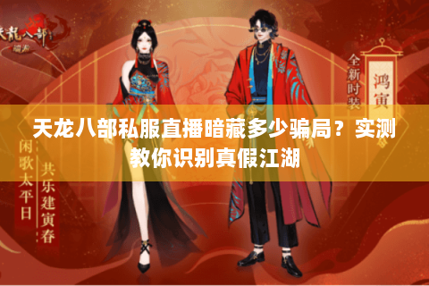 天龙八部私服直播暗藏多少骗局?实测教你识别真假江湖 天龙八部私服直播暗藏多少骗局?实测教你识别真假江湖