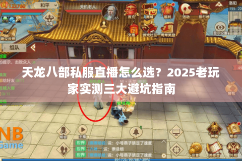 天龙八部私服直播怎么选?2025老玩家实测三大避坑指南 天龙八部私服直播怎么选?2025老玩家实测三大避坑指南