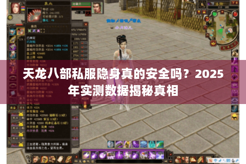 天龙八部私服隐身真的安全吗?2025年实测数据揭秘真相 天龙八部私服隐身真的安全吗?2025年实测数据揭秘真相
