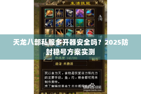 天龙八部私服多开器安全吗?2025防封稳号方案实测 天龙八部私服多开器安全吗?2025防封稳号方案实测