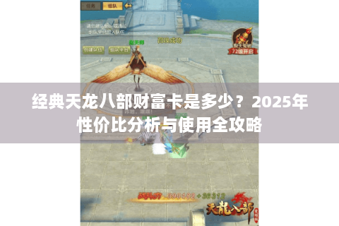 经典天龙八部财富卡是多少?2025年性价比分析与使用全攻略 经典天龙八部财富卡是多少?2025年性价比分析与使用全攻略