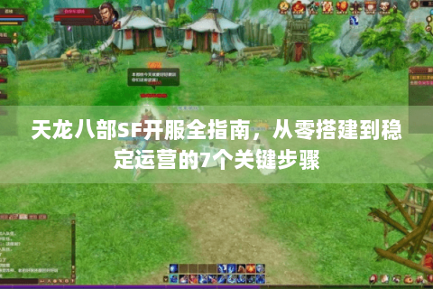 天龙八部SF开服全指南,从零搭建到稳定运营的7个关键步骤 天龙八部SF开服全指南,从零搭建到稳定运营的7个关键步骤