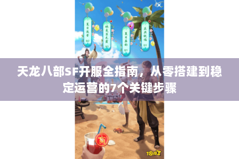 天龙八部SF开服全指南,从零搭建到稳定运营的7个关键步骤 天龙八部SF开服全指南,从零搭建到稳定运营的7个关键步骤