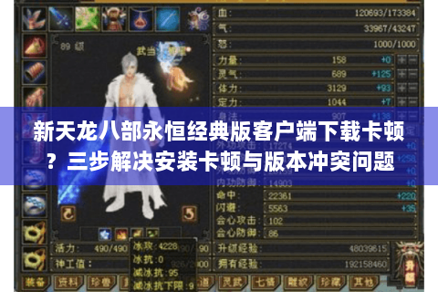 新天龙八部永恒经典版客户端下载卡顿?三步解决安装卡顿与版本冲突问题 新天龙八部永恒经典版客户端下载卡顿?三步解决安装卡顿与版本冲突问题