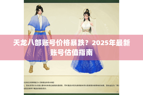 天龙八部账号价格暴跌？2025年最新账号估值指南