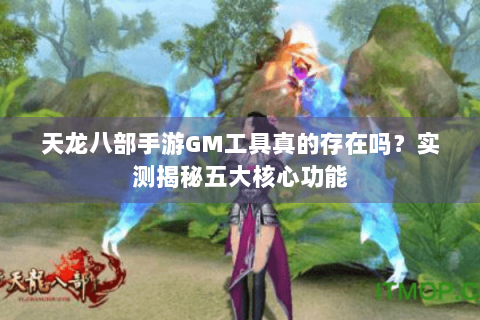 天龙八部手游GM工具真的存在吗?实测揭秘五大核心功能 天龙八部手游GM工具真的存在吗?实测揭秘五大核心功能