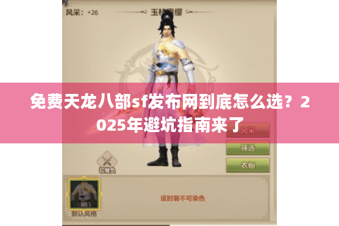 免费天龙八部sf发布网到底怎么选?2025年避坑指南来了 免费天龙八部sf发布网到底怎么选?2025年避坑指南来了