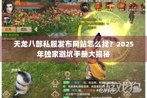 天龙八部私服发布网站怎么找?2025年独家避坑手册大揭秘 天龙八部私服发布网站怎么找?2025年独家避坑手册大揭秘