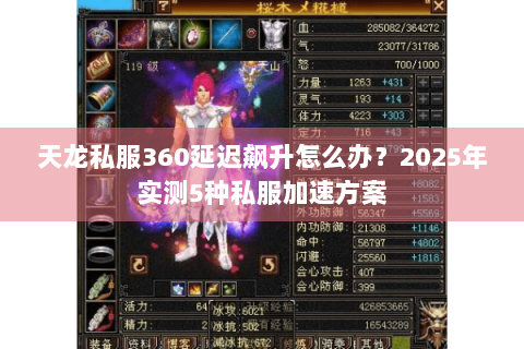 天龙私服360延迟飙升怎么办?2025年实测5种私服加速方案 天龙私服360延迟飙升怎么办?2025年实测5种私服加速方案