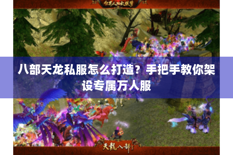 八部天龙私服怎么打造？手把手教你架设专属万人服