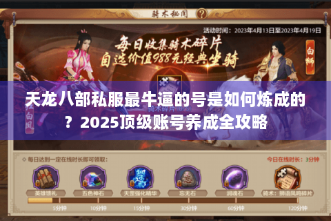 天龙八部私服最牛逼的号是如何炼成的?2025顶级账号养成全攻略 天龙八部私服最牛逼的号是如何炼成的?2025顶级账号养成全攻略