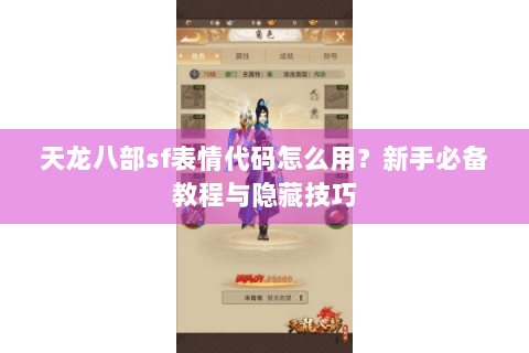 天龙八部sf表情代码怎么用?新手必备教程与隐藏技巧 天龙八部sf表情代码怎么用?新手必备教程与隐藏技巧