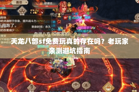 天龙八部sf免费玩真的存在吗?老玩家亲测避坑指南 天龙八部sf免费玩真的存在吗?老玩家亲测避坑指南