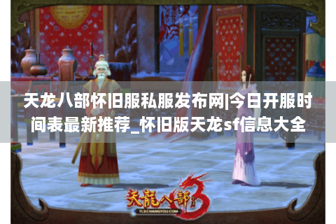 天龙八部怀旧服私服发布网|今日开服时间表最新推荐_怀旧版天龙sf信息大全 天龙八部怀旧服私服发布网|今日开服时间表最新推荐_怀旧版天龙sf信息大全