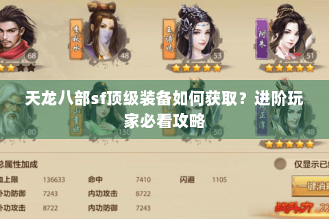 天龙八部sf顶级装备如何获取?进阶玩家必看攻略 天龙八部sf顶级装备如何获取?进阶玩家必看攻略