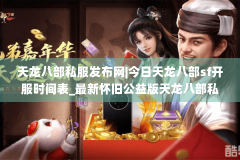 天龙八部私服发布网|今日天龙八部sf开服时间表_最新怀旧公益版天龙八部私服推荐 天龙八部私服发布网|今日天龙八部sf开服时间表_最新怀旧公益版天龙八部私服推荐